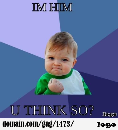 I'm him